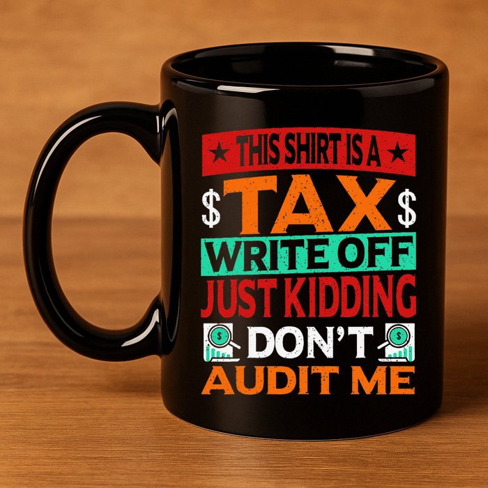 Tax Season Expense Audit This Is A Tax Write Off 11oz C Handle Ceramic Mug