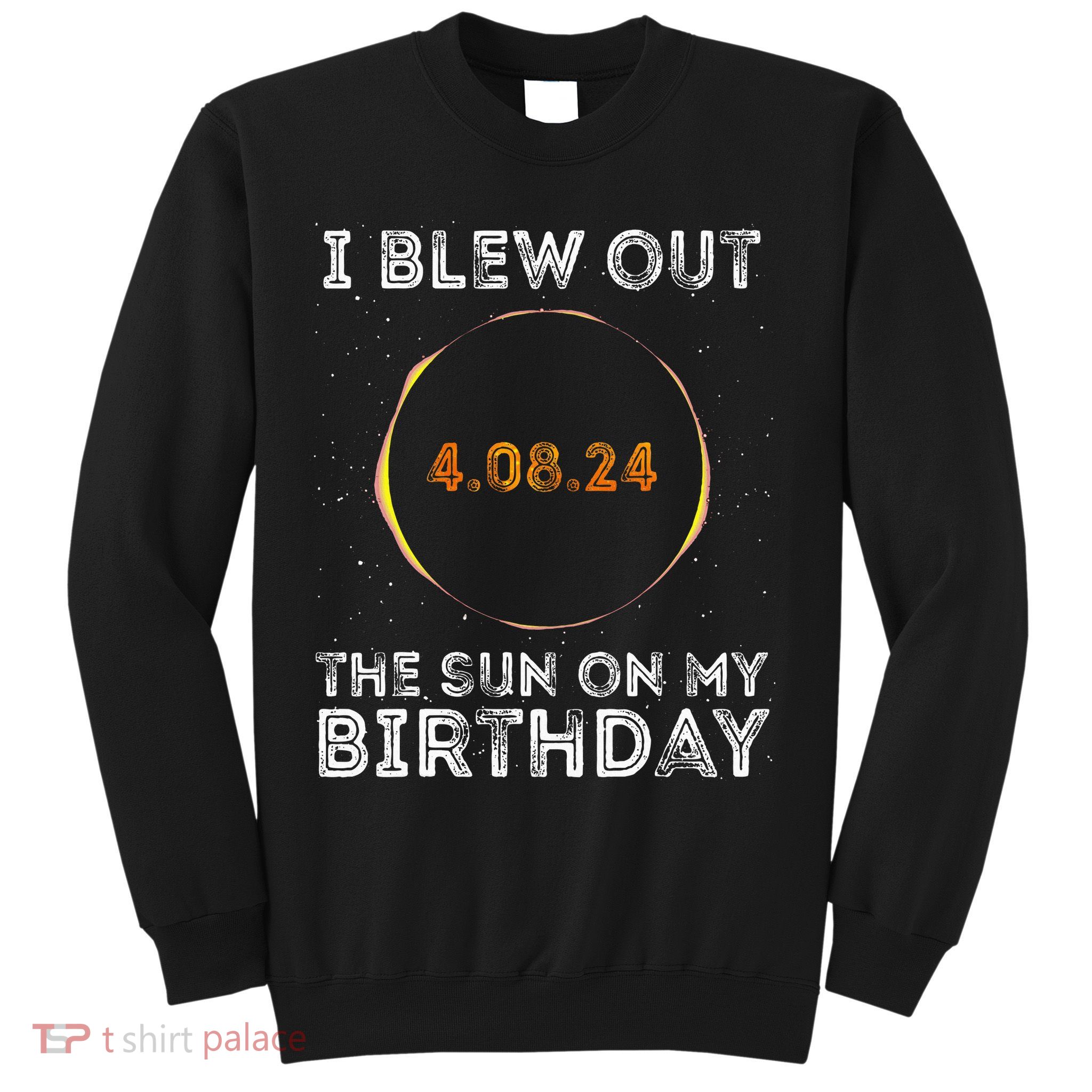 Total Solar Eclipse 4.08.24 Birthday Funny Quote Totality Sweatshirt