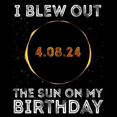 Total Solar Eclipse 4.08.24 Birthday Funny Quote Totality T-Shirt
