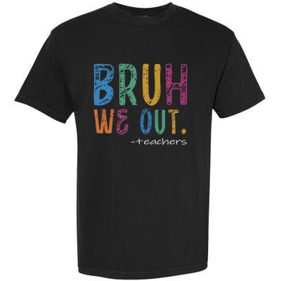 Teacher Summer End Of School Year Bruh We Out Teachers Garment-Dyed Heavyweight T-Shirt