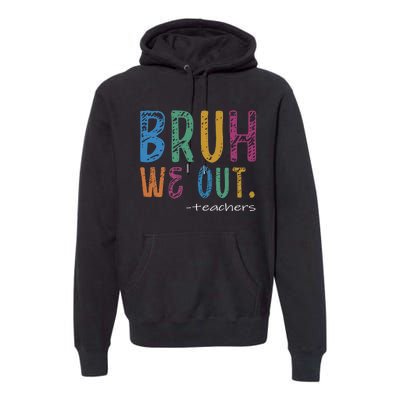 Teacher Summer End Of School Year Bruh We Out Teachers Premium Hoodie