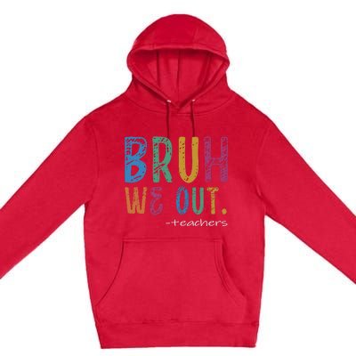 Teacher Summer End Of School Year Bruh We Out Teachers Premium Pullover Hoodie