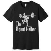 The Squat Father Funny Dad Workout Weights Gym Fathers Day Premium T-Shirt