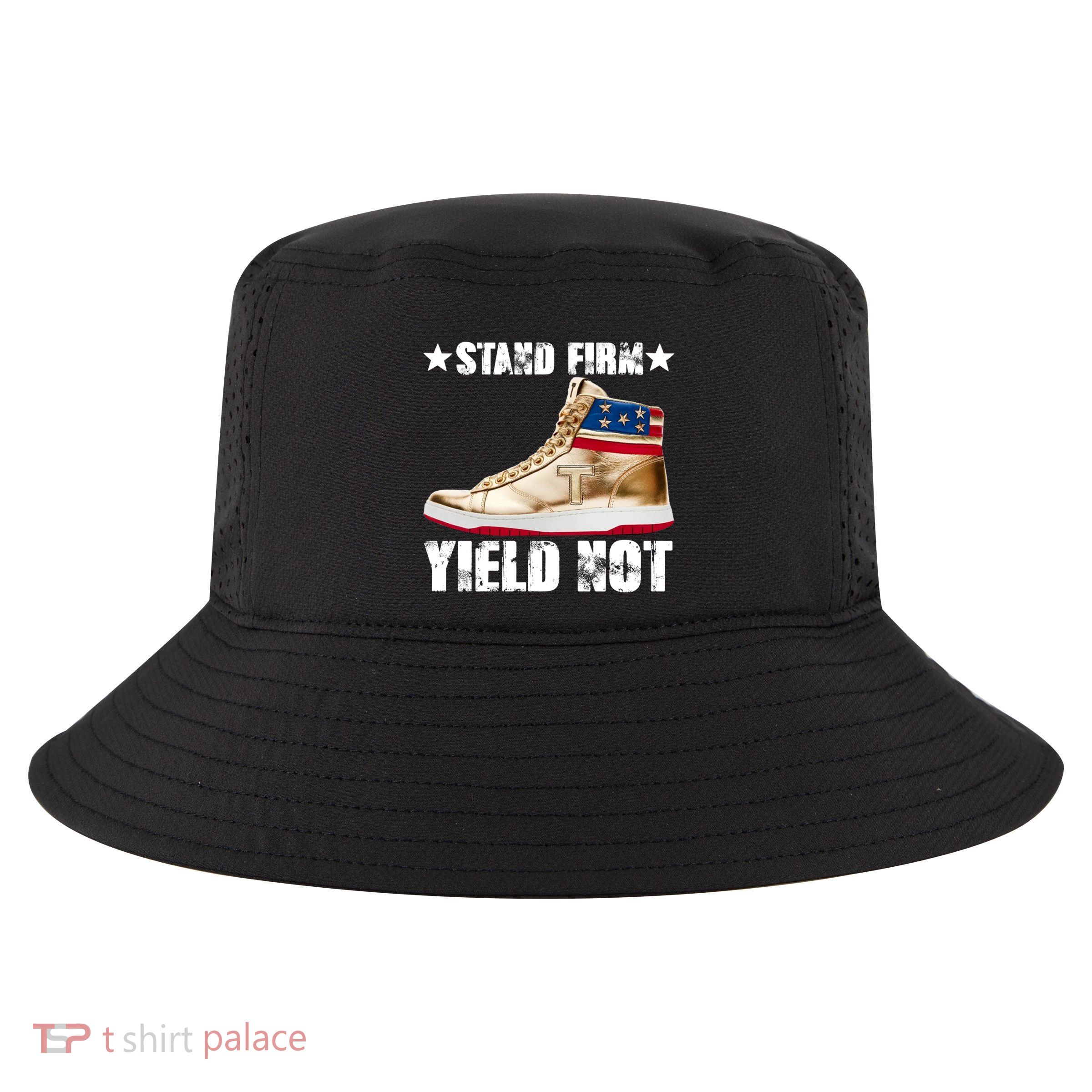 Trump Stand Firm Yield Not Donald Trump Funny Gift Cool Comfort Performance Bucket Hat