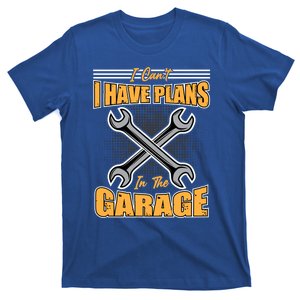 Tuning Sayings Gift I Can`t I Have Plans In The Garage Meaningful Gift T-Shirt