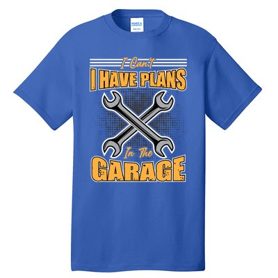 Tuning Sayings Gift I Can`t I Have Plans In The Garage Meaningful Gift Tall T-Shirt