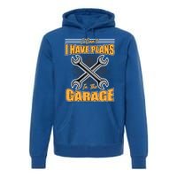 Tuning Sayings Gift I Can`t I Have Plans In The Garage Meaningful Gift Premium Hoodie