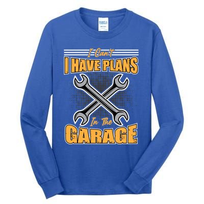 Tuning Sayings Gift I Can`t I Have Plans In The Garage Meaningful Gift Tall Long Sleeve T-Shirt