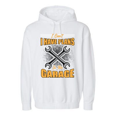 Tuning Sayings Gift I Can`t I Have Plans In The Garage Meaningful Gift Garment-Dyed Fleece Hoodie