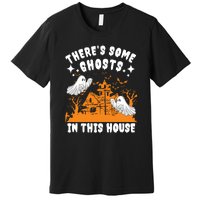 Theres Some Ghosts In This House Ghost Halloween Funny Premium T-Shirt