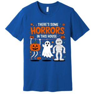 ThereS Some Horrors In This House Halloween Party Costume Gift Premium T-Shirt