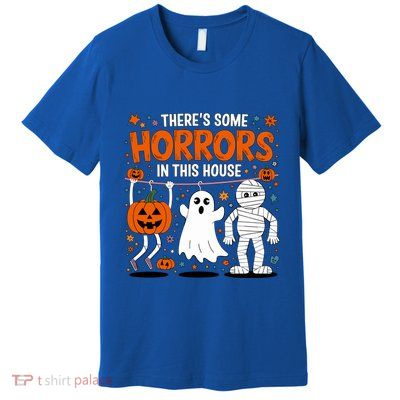 ThereS Some Horrors In This House Halloween Party Costume Gift Premium T-Shirt