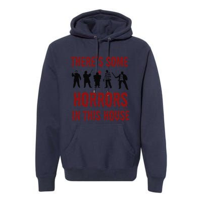 ThereS Some Horrors In This House Halloween Funny Premium Hoodie