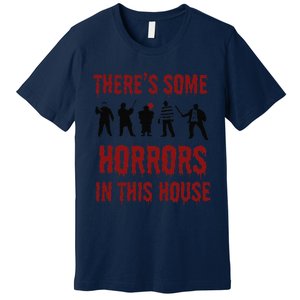 ThereS Some Horrors In This House Halloween Funny Premium T-Shirt