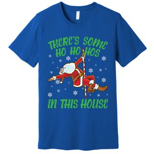 ThereS Some Ho Ho Hos In This House Santa Claus Pole Dance Gift Premium T-Shirt