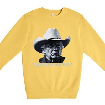 They Said He Was Done Forever Funny Trump Cowboy Hat Premium Crewneck Sweatshirt