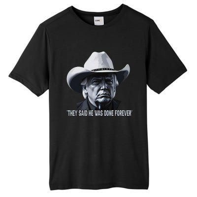 They Said He Was Done Forever Funny Trump Cowboy Hat Tall Fusion ChromaSoft Performance T-Shirt