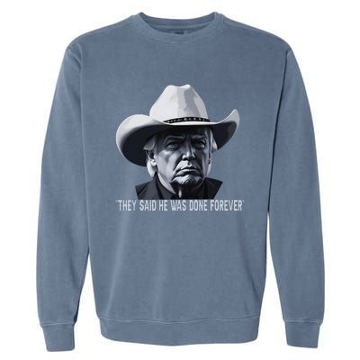 They Said He Was Done Forever Funny Trump Cowboy Hat Garment-Dyed Sweatshirt