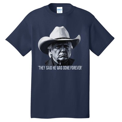 They Said He Was Done Forever Funny Trump Cowboy Hat Tall T-Shirt