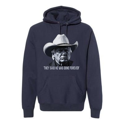 They Said He Was Done Forever Funny Trump Cowboy Hat Premium Hoodie