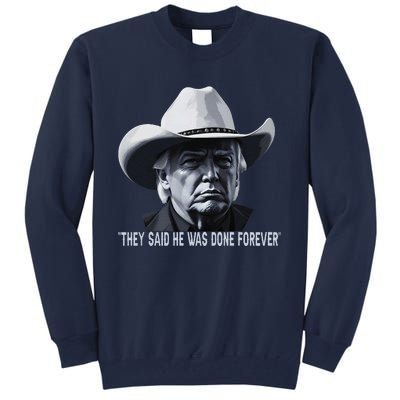 They Said He Was Done Forever Funny Trump Cowboy Hat Tall Sweatshirt