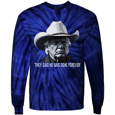 They Said He Was Done Forever Funny Trump Cowboy Hat Tie-Dye Long Sleeve Shirt