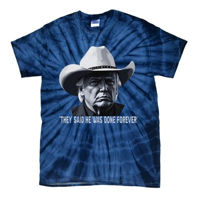 They Said He Was Done Forever Funny Trump Cowboy Hat Tie-Dye T-Shirt