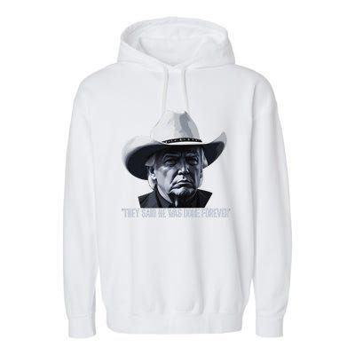 They Said He Was Done Forever Funny Trump Cowboy Hat Garment-Dyed Fleece Hoodie