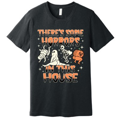 Theres Some Horrors In This House Halloween Gifts Premium T-Shirt