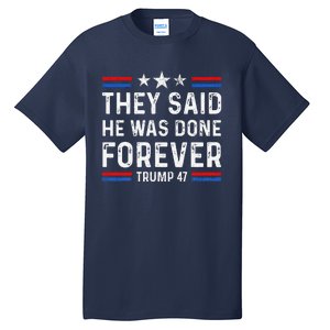 They Said He Was Done Forever Trump 47 Great Tall T-Shirt