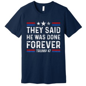 They Said He Was Done Forever Trump 47 Great Premium T-Shirt