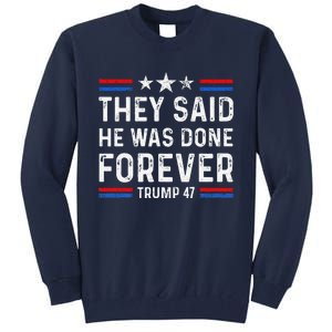 They Said He Was Done Forever Trump 47 Great Tall Sweatshirt