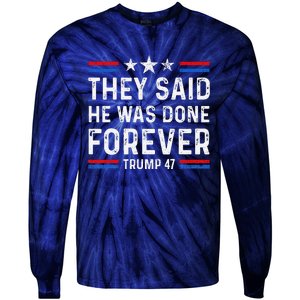 They Said He Was Done Forever Trump 47 Great Tie-Dye Long Sleeve Shirt