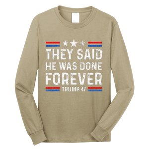 They Said He Was Done Forever Trump 47 Great Long Sleeve Shirt