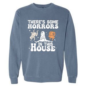 There’s Some Horrors In This House Funny Halloween Garment-Dyed Sweatshirt