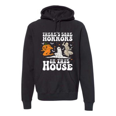 Theres Some Horrors In This House Halloween Spooky Season Premium Hoodie