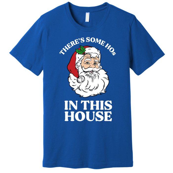 ThereS Some Hos In This House Funny Christmas Santa Claus Gift Premium T-Shirt