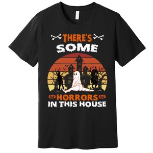 Theres Some Horrors In This House Funny Retro Halloween Premium T-Shirt