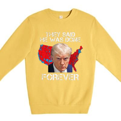 They Said He Was Done Forever Funny President Donald Trump Premium Crewneck Sweatshirt