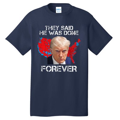 They Said He Was Done Forever Funny President Donald Trump Tall T-Shirt