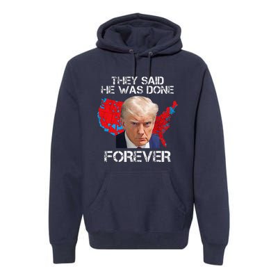 They Said He Was Done Forever Funny President Donald Trump Premium Hoodie