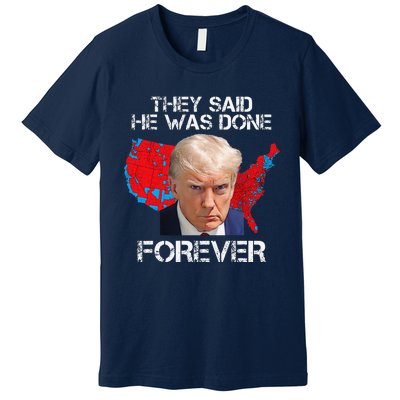 They Said He Was Done Forever Funny President Donald Trump Premium T-Shirt