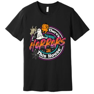 There's Some Horrors In This House Funny Humor Halloween Premium T-Shirt