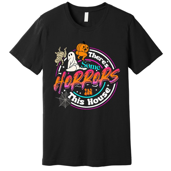 There's Some Horrors In This House Funny Humor Halloween Premium T-Shirt