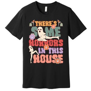 There's Some Horrors In This House Ghost Funny Halloween Premium T-Shirt