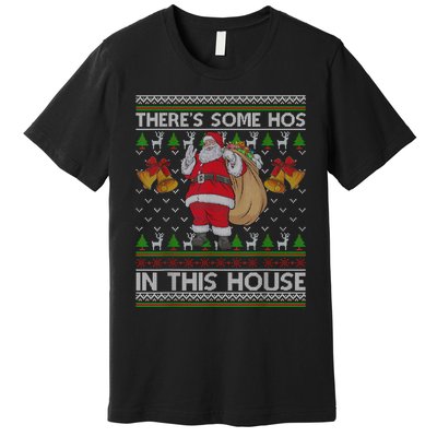 ThereS Some Hos In This House Santa Ugly Christmas Sweater Premium T-Shirt