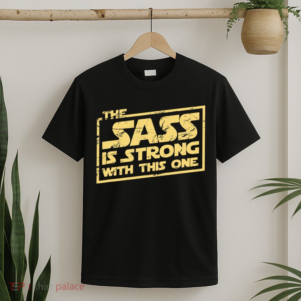 The Sass Is Strong With This One The Original T-Shirt