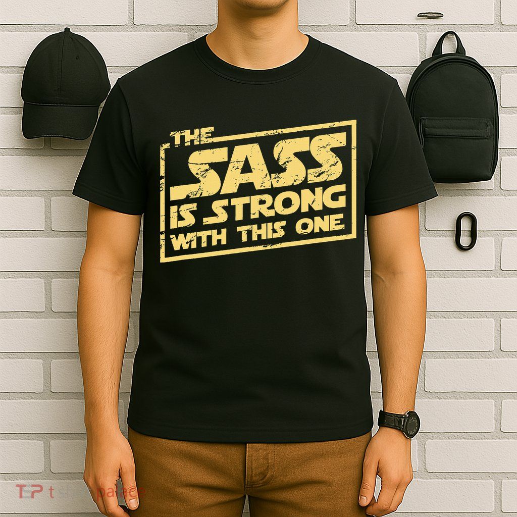 The Sass Is Strong With This One The Original T-Shirt
