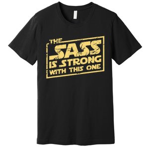 The Sass Is Strong With This One The Original Premium T-Shirt