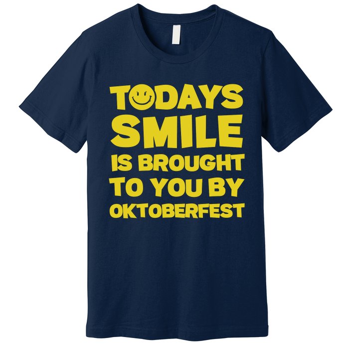 Todays Smile Is Brought To You By Oktoberfest Premium T-Shirt